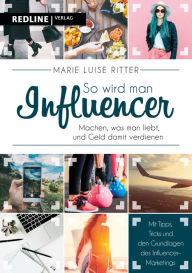 Title: So wird man Influencer!: Machen, was man liebt, und Geld damit verdienen, Author: Marie Luise Ritter