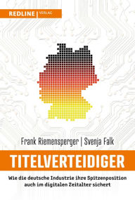 Title: Titelverteidiger: Wie die deutsche Industrie ihre Spitzenposition auch im digitalen Zeitalter sichert, Author: Frank Riemensperger