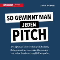 Title: So gewinnt man jeden Pitch: Die optimale Vorbereitung um Kunden, Kollegen und Investoren zu überzeugen - mit vielen Praxistools und Fallbeispielen, Author: David Beckett