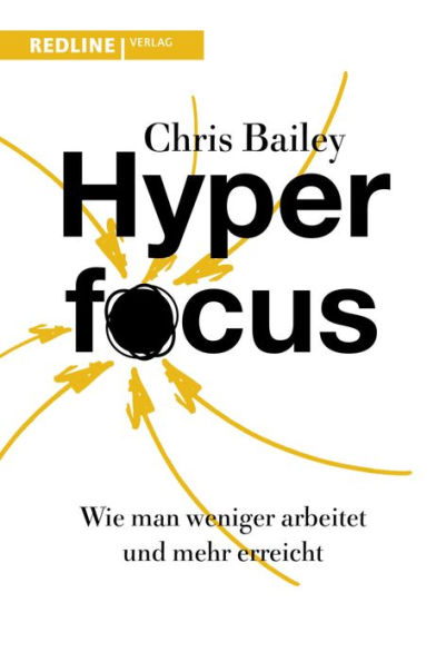 Hyperfocus: Wie man weniger arbeitet und mehr erreicht