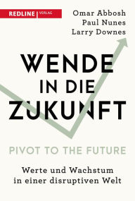 Title: Wende in die Zukunft - Pivot to the Future: Werte und Wachstum in einer disruptiven Welt, Author: Omar Abbosh