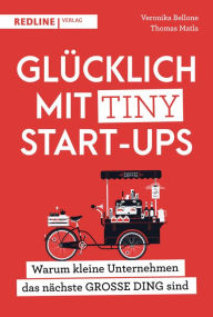 Title: Glücklich mit Tiny Start-ups: Warum kleine Unternehmen das nächste GROßE DING sind, Author: Veronika Bellone