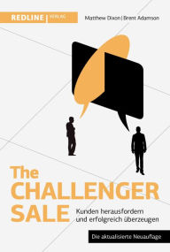 Title: The Challenger Sale: Kunden herausfordern und erfolgreich überzeugen, Author: Matthew Dixon