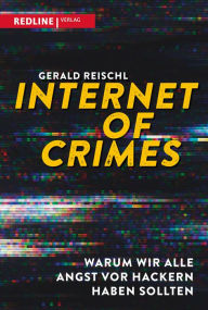 Title: Internet of Crimes: Warum wir alle Angst vor Hackern haben sollten, Author: Gerald Reischl