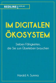 Title: Im digitalen Ökosystem: Sieben Fähigkeiten, die Sie zum Überleben brauchen, Author: Harald A. Summa