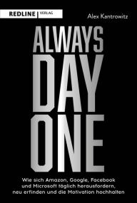 Title: Always Day One: Wie sich Amazon, Google, Facebook und Microsoft täglich herausfordern, neu erfinden und die Motivation hochhalten, Author: Alex Kantrowitz