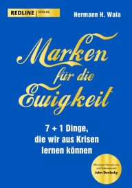 Title: Marken für die Ewigkeit: 7+1 Dinge, die wir aus der Krise lernen können. Mit einem Vorwort von John Strelecky., Author: Hermann H. Wala