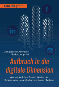 Title: Aufbruch in die digitale Dimension: Wie zehn Jahre Social Media die Businesskommunikation verändert haben, Author: Jacqueline Althaller