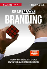 Title: SELFMADE Branding: Wie man Schritt für Schritt zu einer unverwechselbaren Personenmarke wird, Author: Torben Platzer
