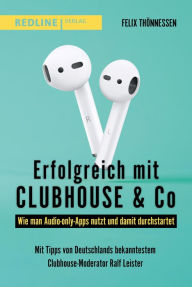 Title: Erfolgreich mit Clubhouse & Co: Wie man Audio-only-Apps nutzt und damit durchstartet, Author: Felix Thönnessen