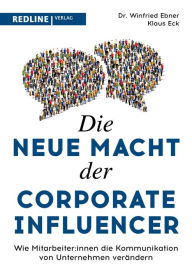 Title: Die neue Macht der Corporate Influencer: Wie Mitarbeiter:innen die Kommunikation von Unternehmen verändern, Author: Winfried Ebner