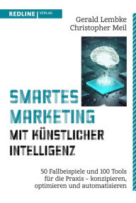 Title: Smartes Marketing mit künstlicher Intelligenz: 50 Fallbeispiele und 100 Tools für die Praxis - konzipieren, optimieren und automatisieren, Author: Gerald Lembke
