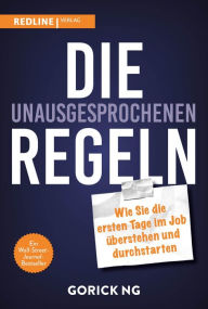 Title: Die unausgesprochenen Regeln: Wie Sie die ersten Tage im Job überstehen und durchstarten, Author: Gorick Ng