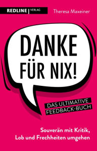 Title: Danke für nix!: Souverän mit Kritik, Lob und Frechheiten umgehen, Author: Theresa Maxeiner