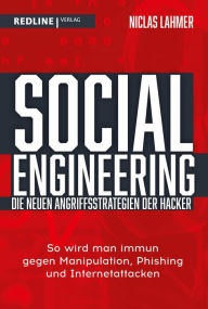 Title: Social Engineering - die neuen Angriffsstrategien der Hacker: So wird man immun gegen Manipulation, Phishing und Internetattacken, Author: Niclas Lahmer