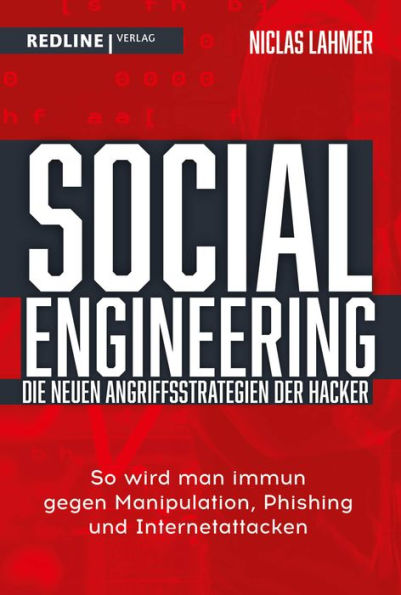 Social Engineering - die neuen Angriffsstrategien der Hacker: So wird man immun gegen Manipulation, Phishing und Internetattacken