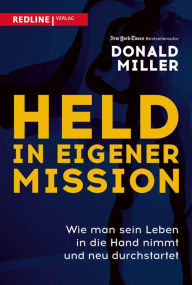 Title: Held in eigener Mission: Wie man sein Leben in die Hand nimmt und neu durchstartet, Author: Donald Miller