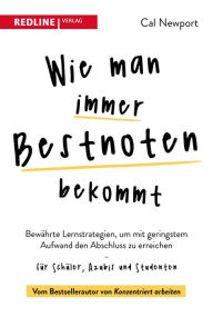 Title: Wie man immer Bestnoten bekommt: Bewährte Lernstrategien, um mit geringstem Aufwand den Abschluss zu erreichen - für Schüler, Azubis und Studenten, Author: Cal Newport