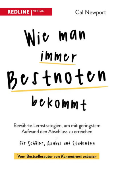 Wie man immer Bestnoten bekommt: Bewährte Lernstrategien, um mit geringstem Aufwand den Abschluss zu erreichen - für Schüler, Azubis und Studenten