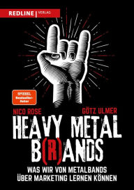 Title: Heavy Metal B(r)ands: Was wir von Metalbands über Marketing lernen können, Author: Nico Rose