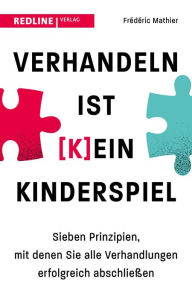 Title: Verhandeln ist (k)ein Kinderspiel: Sieben Prinzipien, mit denen Sie alle Verhandlungen erfolgreich abschließen, Author: Frédéric Mathier