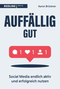 Title: Auffällig gut: Social Media endlich aktiv und erfolgreich nutzen, Author: Aaron Brückner