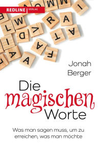 Title: Die magischen Worte: Was man sagen muss, um zu erreichen, was man möchte, Author: Jonah Berger