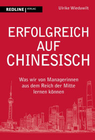 Title: Erfolgreich auf Chinesisch: Was wir von Managerinnen aus dem Reich der Mitte lernen können, Author: Ulrike Wieduwilt