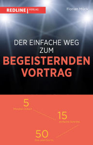 Title: Der einfache Weg zum begeisternden Vortrag: 5 Minuten Arbeit - 15 einfache Schritte - 50 Dos and Don'ts, Author: Florian Mück