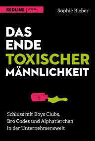 Title: Das Ende toxischer Männlichkeit: Schluss mit Boys Clubs, Bro Codes und Alphatierchen in der Unternehmenswelt. #MeToo - Einblicke hinter die Kulissen der deutschen Wirtschaft, Author: Sophie Bieber