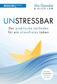 Title: Unstressbar: Der praktische Leitfaden für ein stressfreies Leben, Author: Mo Gawdat