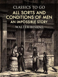 Title: All Sorts and Conditions of Men: An Impossible Story, Author: Walter Besant