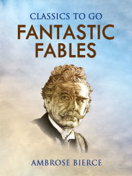 Title: Fantastic Fables, Author: Ambrose Bierce