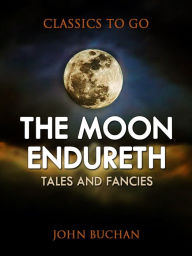 Title: The Moon Endureth: Tales and Fancies, Author: John Buchan