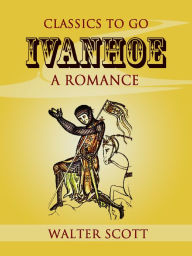 Title: Ivanhoe: A Romance, Author: Walter Scott