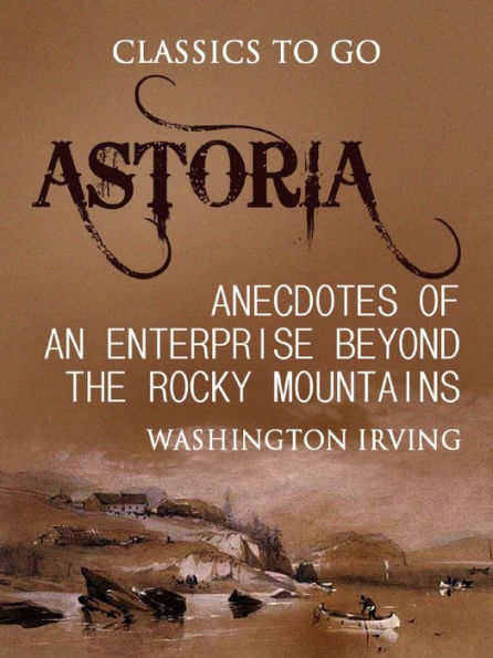 Astoria; Or, Anecdotes of an Enterprise Beyond the Rocky Mountains