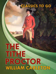 Title: The Tithe-Proctor, Author: William Carleton