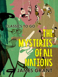 Title: The Mysteries of All Nations, Author: James Grant