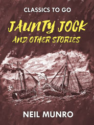 Title: Jaunty Jock, and other Stories, Author: Neil Munro