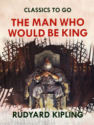 Title: The Man Who Would Be King, Author: Rudyard Kipling