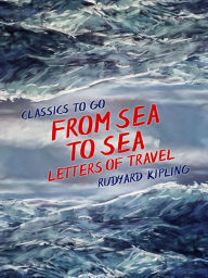 Title: From Sea to Sea, Letters of Travel, Author: Rudyard Kipling