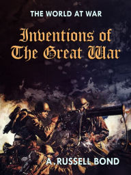 Title: Inventions of the Great War, Author: A. Russell Bond