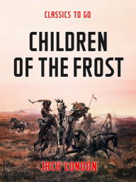 Title: Children of the Frost, Author: Jack London