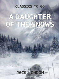 Title: A Daughter of the Snows, Author: Jack London