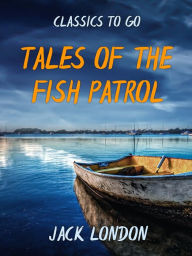 Title: Tales of the Fish Patrol, Author: Jack London