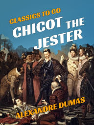 Title: Chicot the Jester, Author: Alexandre Dumas