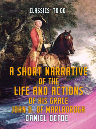Title: A Short Narrative of the Life and Actions of His Grace John D. of Marlborogh, Author: Daniel Defoe