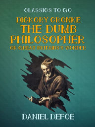 Title: Dickory Cronke The Dumb Philosopher or Great Britains's Wonder, Author: Daniel Defoe