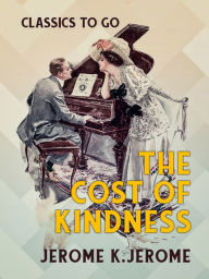 Title: The Cost of Kindness, Author: Jerome K. Jerome