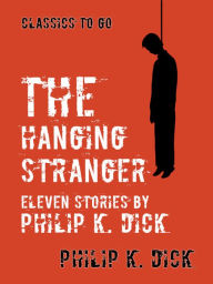 Title: The Hanging Stranger Eleven Stories by Philip K. Dick, Author: Philip K. Dick